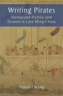 Writing Pirates: Vernacular Fiction and Oceans in Late Ming China By Yuanfei Wang Cover Image