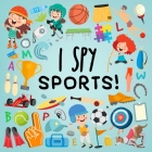 I Spy - Sports!: A Fun Guessing Game for 3-5 Year Olds! By Webber Books Cover Image