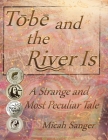 Tobe and the River Is: A Strange and Most Peculiar Tale Cover Image
