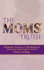The Moms' Truth: Authentic Stories of Motherhood By Patrice Sterling Cover Image