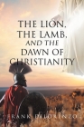 The Lion, the Lamb, and the Dawn of Christianity By Frank Dilorenzo Cover Image