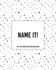 Name It! - The Little Book For Character Names: The Dotty Cover Vesion By Teecee Design Studio Cover Image