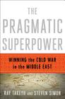 The Pragmatic Superpower: Winning the Cold War in the Middle East By Ray Takeyh, Steven Simon Cover Image