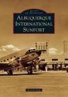 Albuquerque International Sunport (Images of Aviation) By Fred de Guio Cover Image