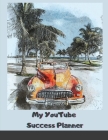 My YouTube Success Planner: Worksheets & Goal Trackers to Build the YouTube Channel of Your Dreams Cover Image
