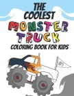 The Coolest Monster Truck Coloring Book: A Coloring Book For A Boy Or Girl That Think Monster Trucks Are Cool 25 Awesome Fun Designs! Cover Image