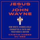 Jesus and John Wayne Lib/E: How White Evangelicals Corrupted a Faith and Fractured a Nation By Suzie Althens (Read by), Kristin Kobes Du Mez Cover Image