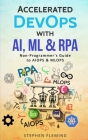 Accelerated DevOps with AI, ML & RPA: Non-Programmer's Guide to AIOPS & MLOPS Cover Image