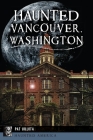 Haunted Vancouver, Washington (Haunted America) By Pat Jollota Cover Image