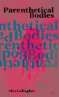 Parenthetical Bodies By Alex Gallagher Cover Image