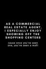 As A Commercial Real Estate Agent, I Especially Enjoy Showing Off The Shopping Centers: Funny Meme Notebook Gift Idea - 120 Pages (6