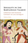 Sexuality in the Babylonian Talmud: Christian and Sasanian Contexts in Late Antiquity By Yishai Kiel Cover Image