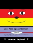 Cool Kids Speak German - Book 1: Enjoyable activity sheets, word searches & colouring pages in German for children of all ages By Joanne Leyland Cover Image