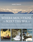 Where Mountains Meet the Sea: An Illustrated History of the District of North Vancouver By Daniel Francis Cover Image