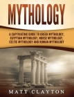 Mythology: A Captivating Guide to Greek Mythology, Egyptian Mythology, Norse Mythology, Celtic Mythology and Roman Mythology Cover Image