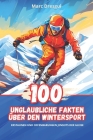 100 Unglaubliche Fakten über den Wintersport: Erstaunen und Offenbarungen Jenseits der Gleise Cover Image