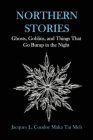 Northern Stories: Ghosts, Goblins, and Things That Go Bump in the Night By Jacques L. Condor Maka Tai Meh Cover Image