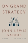 On Grand Strategy By John Lewis Gaddis Cover Image
