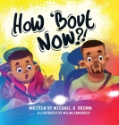 How 'Bout Now?! By Michael A. Brown Cover Image
