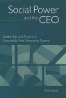Social Power and the CEO: Leadership and Trust in a Sustainable Free Enterprise System Cover Image