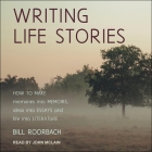 Writing Life Stories Lib/E: How to Make Memories Into Memoirs, Ideas Into Essays and Life Into Literature Cover Image