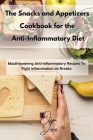 The Snacks and Appetizers Cookbook for the Anti-Inflammatory Diet: Mouthwatering Anti-Inflammatory Recipes To Fight Inflammation on Breaks By Olga Jones Cover Image