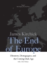 The End of Europe: Dictators, Demagogues, and the Coming Dark Age By James Kirchick Cover Image