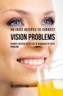 48 Juice Recipes to Correct Vision Problems: Natures Solution to the Loss of Vision and Eye Sight Problems Cover Image
