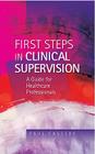 First Steps in Clinical Supervision: A Guide for Healthcare Professionals Cover Image