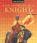 A Day in the Life of a Knight By Andrea Hopkins Ph. D. Cover Image