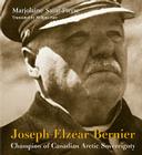 Joseph-Elzéar Bernier: Champion of Canadian Arctic Sovereignty By Marjolaine Saint-Pierre, Willliam Barr (Translated by) Cover Image