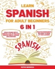 Learn Spanish for Adult Beginners [6 in 1]: Speak Spanish with 5 Minutes a Day of Practice Through Simple Lessons and Exercises Practice Worksheets In Cover Image