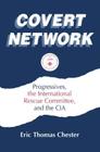 Covert Network: Progressives, the International Rescue Committee and the CIA By Eric Thomas Chester Cover Image