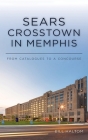 Sears Crosstown in Memphis: From Catalogues to a Concourse (Landmarks) By Bill Haltom Cover Image