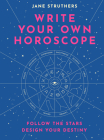Write Your Own Horoscope: Follow the Stars, Design Your Destiny By Jane Struthers Cover Image