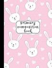 Primary Composition Book: Bunnies Primary Composition Notebook K-2, Primary Composition Books, Pink Rabbit Notebook For Girls, Handwriting Noteb Cover Image