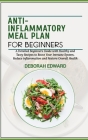 Anti-Inflammatory Meal Plan for Beginners: A Detailed Beginners Guide with Healthy and Tasty Recipes to Boost Your Immune System, Reduce inflammation Cover Image
