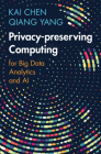 Privacy-Preserving Computing: For Big Data Analytics and AI By Kai Chen, Qiang Yang Cover Image