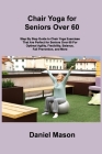 Chair Yoga For Seniors: The Only Chair Yoga For Seniors Program You ll Ever Need (The New You) By Daniel Mason Cover Image