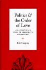 Politics and the Order of Love: An Augustinian Ethic of Democratic Citizenship By Eric Gregory Cover Image