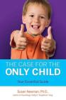 The Case for Only Child: Your Essential Guide By Dr. Susan Newman  , PhD Cover Image