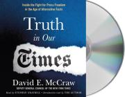 Truth in Our Times: Inside the Fight for Press Freedom in the Age of Alternative Facts By David E. McCraw, David E. McCraw (Read by), Stephen Graybill (Read by) Cover Image