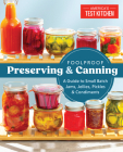 Foolproof Preserving and Canning: A Guide to Small Batch Jams, Jellies, Pickles, and Condiments By America's Test Kitchen (Editor) Cover Image