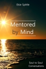 Mentored by Mind: Soul to Soul Conversations By Elsie Spittle Cover Image