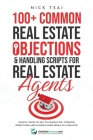 100+ Common Real Estate Objections & Handling Scripts For Real Estate Agents: Exactly What To Say To Handle 100+ Common Objections And Closing More De By Nick Tsai Cover Image