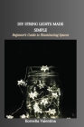 DIY String Lights Made Simple: Beginner's Guide to Illuminating Spaces Cover Image