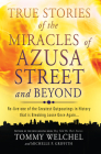 True Stories of the Miracles of Azusa Street and Beyond: Re-Live One of the Greastest Outpourings in History That Is Breaking Loose Once Again Cover Image