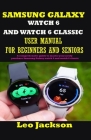 Samsung Galaxy Watch 6 and Watch 6 Classic User Manual for Beginners and Seniors: A comprehensive guide to master your newly purchase Samsung Galaxy w Cover Image