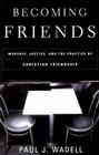 Becoming Friends: Worship, Justice, and the Practice of Christian Friendship By Paul J. Wadell Cover Image