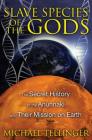 Slave Species of the Gods: The Secret History of the Anunnaki and Their Mission on Earth By Michael Tellinger Cover Image